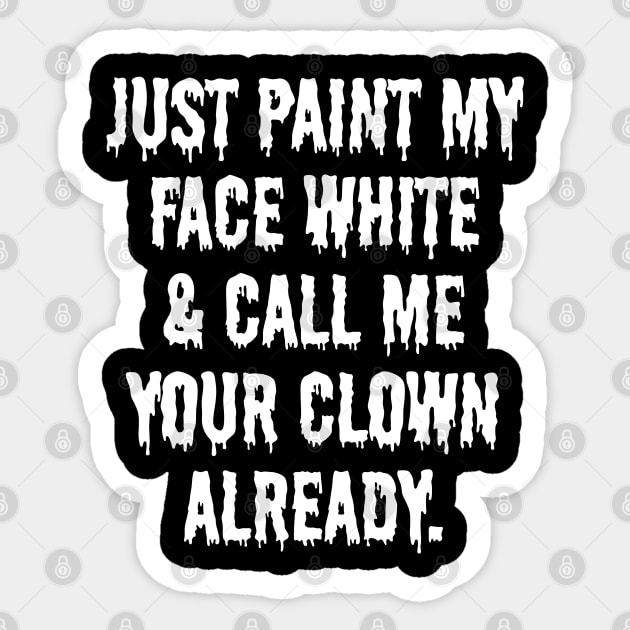 Just Paint My Face White and Call Me Your Clown Already Sticker by belownormal